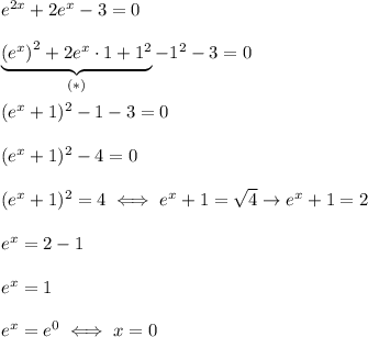 e^{2x}+2e^x-3=0\\\\\underbrace{\left(e^x\right)^2+2e^x\cdot1+1^2}_{(*)}-1^2-3=0\\\\(e^x+1)^2-1-3=0\\\\(e^x+1)^2-4=0\\\\(e^x+1)^2=4\iff e^x+1=\sqrt4\to e^x+1=2\\\\e^x=2-1\\\\e^x=1\\\\e^x=e^0\iff x=0
