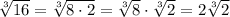 \sqrt[3]{16}= \sqrt[3]{8\cdot 2}=\sqrt[3]{8}\cdot \sqrt[3]{2}=2\sqrt[3]{2}