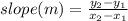 slope (m) =    \frac{y_{2} -y_{1} }{x_{2}- x_{1}  }   