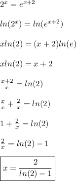 2^x=e^{x+2}\\&#10;\\&#10;ln(2^x)=ln(e^{x+2})\\&#10;\\&#10;xln(2)=(x+2)ln(e)\\&#10;\\&#10;xln(2)=x+2\\&#10;\\&#10;\frac{x+2}{x}=ln(2)\\&#10;\\&#10;\frac{x}{x}+\frac{2}{x}=ln(2)\\&#10;\\&#10;1+\frac{2}{x}=ln(2)\\&#10;\\&#10;\frac{2}{x}=ln(2)-1\\&#10;\\&#10;\boxed{x=\frac{2}{ln(2)-1}}