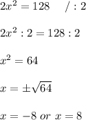 2x^2=128\ \ \ \ /:2\\\\2x^2:2=128:2\\\\x^2=64\\\\x=\pm\sqrt{64}\\\\x=-8\ or\ x=8