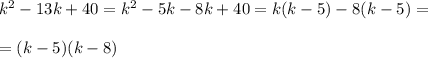 k^2-13k+40=k^2-5k-8k+40=k(k-5)-8(k-5)=\\\\=(k-5)(k-8)
