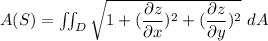 A(S) = \iint _D \sqrt{1+ (\dfrac{\partial z}{\partial x})^2+ (\dfrac{\partial z}{\partial y})^2} \ dA