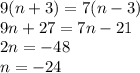 9(n+3)=7(n-3)\\&#10;9n+27=7n-21\\&#10;2n=-48\\&#10;n=-24