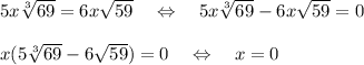 5x \sqrt[3]{69}=6x \sqrt{59}\ \ \ \Leftrightarrow\ \ \ 5x \sqrt[3]{69}-6x \sqrt{59}=0\\\\x(5 \sqrt[3]{69}-6 \sqrt{59})=0\ \ \ \Leftrightarrow\ \ \ x=0
