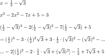 x=\frac{1}{2}-\sqrt3\\\\x^3-2x^2-7x+5=3\\\\(\frac{1}{2}-\sqrt3)^3-2(\frac{1}{2}-\sqrt3)^2-7(\frac{1}{2}-\sqrt3)+5\\\\=(\frac{1}{2})^3-3\cdot(\frac{1}{2})^2\cdto\sqrt3+3\cdot\frac{1}{2}\cdot(\sqrt3)^2-(\sqrt3)^3-...\\\\...-2[(\frac{1}{2})^2-2\cdot\frac{1}{2}\cdot\sqrt3+(\sqrt3)^2]-\frac{7}{2}+7\sqrt3+5