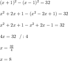 (x+1)^2 -(x-1)^2 = 32 \\ \\x^2+2x+1 -(x^2-2x+1)=32\\ \\x^2+2x+1-x^2+2x-1=32\\ \\ 4x =32\ \ / :4 \\ \\x=\frac{32}{4}\\ \\x=8