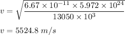 v=\sqrt{\dfrac{6.67\times 10^{-11}\times 5.972 \times 10^{24}}{13050\times 10^3}}\\\\v=5524.8\ m/s