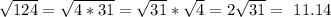 \sqrt{124}=\sqrt{4*31}=\sqrt{31}*\sqrt{4}=2\sqrt{31}=~11.14