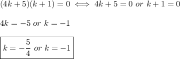 (4k+5)(k+1)=0\iff4k+5=0\ or\ k+1=0\\\\4k=-5\ or\ k=-1\\\\\boxed{k=-\frac{5}{4}\ or\ k=-1}