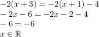 -2(x + 3) = -2(x + 1) - 4\\&#10;-2x-6=-2x-2-4\\&#10;-6=-6\\&#10;x\in\mathbb{R}