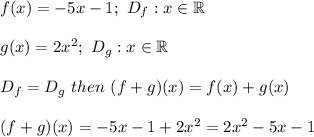 f(x)=-5x-1;\ D_f:x\in\mathbb{R}\\\\g(x)=2x^2;\ D_g:x\in\mathbb{R}\\\\D_f=D_g\ then\ (f+g)(x)=f(x)+g(x)\\\\(f+g)(x)=-5x-1+2x^2=2x^2-5x-1