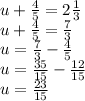 u+\frac{4}{5}=2\frac{1}{3}\\&#10;u+\frac{4}{5}=\frac{7}{3}\\&#10;u=\frac{7}{3}-\frac{4}{5}\\&#10;u=\frac{35}{15}-\frac{12}{15}\\&#10;u=\frac{23}{15}