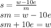 s= \frac{w-10e}{m} \\&#10;sm = w-10e\\&#10;sm + 10e = w