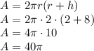 A=2\pi r(r+h)\\&#10;A=2\pi \cdot2\cdot(2+8)\\&#10;A=4\pi \cdot10\\&#10;A=40\pi&#10;