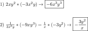 1) \ 2xy^2* (-3x^2y)\to \boxed{-6x^3y^3} \\\\\\ 2) \ \frac{1}{3x^2y}*(-9xy^3)= \frac{1}{x}*(-3y^2})\to\boxed{-\frac{3y^2}{x}}
