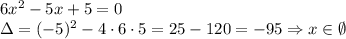 6x^2-5x+5 =0 \\&#10;\Delta=(-5)^2-4\cdot6\cdot5=25-120=-95 \Rightarrow x\in\emptyset