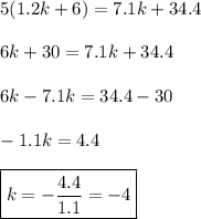 5(1.2k+6)=7.1k+34.4 \\\\ 6k+30=7.1k+34.4 \\\\ 6k-7.1k=34.4-30 \\\\ -1.1k=4.4 \\\\ \boxed{k=-\frac{4.4}{1.1}=-4}