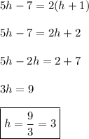 5h-7=2(h+1) \\\\ 5h-7=2h+2 \\\\ 5h-2h=2+7 \\\\ 3h=9 \\\\ \boxed{h=\frac{9}{3}=3}