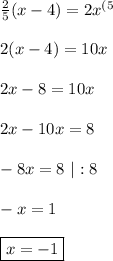 \frac{2}{5}(x-4)=2x^{(5} \\\\ 2(x-4)=10x \\\\ 2x-8=10x \\\\ 2x-10x=8 \\\\ -8x=8 \ |:8 \\\\ -x=1 \\\\ \boxed{x=-1}