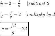 \frac{c}{d}+2=\frac{f}{g}\ \ \ \ | subtract\ 2\\\\&#10;\frac{c}{d}=\frac{f}{g}-2\ \ \ | multiply\ by\ d\\\\&#10;\boxed{c=\frac{fd}{g}-2d}&#10;