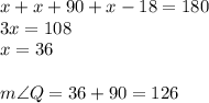 x+x+90+x-18=180\\&#10;3x=108\\&#10;x=36\\\\&#10;m\angle Q=36+90=126