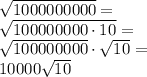 \sqrt{1000000000}=\\&#10;\sqrt{100000000\cdot10}=\\&#10;\sqrt{100000000}\cdot\sqrt{10}=\\&#10;10000\sqrt{10}&#10;