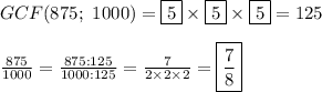 GCF(875;\ 1000)=\fbox5\times\fbox5\times\fbox5=125\\\\\frac{875}{1000}=\frac{875:125}{1000:125}=\frac{7}{2\times2\times2}=\boxed{\frac{7}{8}}