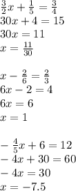 \frac{3}{2}x+\frac{1}{5}=\frac{3}{4}\\&#10;30x+4=15\\&#10;30x=11\\&#10;x=\frac{11}{30}\\\\&#10;x-\frac{2}{6}=\frac{2}{3}\\&#10;6x-2=4\\&#10;6x=6\\&#10;x=1\\\\&#10;-\frac{4}{5}x+6=12\\&#10;-4x+30=60\\&#10;-4x=30\\&#10;x=-7.5