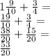 1\frac{9}{10}+\frac{3}{4}=\\&#10;\frac{19}{10}+\frac{3}{4}=\\&#10;\frac{38}{20}+\frac{15}{20}=\\&#10;\frac{53}{20}