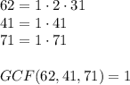 62= 1 \cdot 2 \cdot 31 \\&#10;41=1 \cdot 41 \\&#10;71=1 \cdot 71 \\ \\&#10;GCF(62,41,71)=1