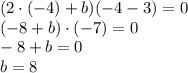 (2\cdot(-4)+b)(-4-3)=0\\&#10;(-8+b)\cdot(-7)=0\\&#10;-8+b=0\\&#10;b=8