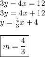 3y-4x=12\\&#10;3y=4x+12\\&#10;y=\frac{4}{3}x+4\\\\&#10;\boxed{m=\frac{4}{3}}