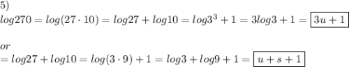 5)\\log270=log(27\cdot10)=log27+log10=log3^3+1=3log3+1=\boxed{3u+1}\\\\or\\=log27+log10=log(3\cdot9)+1=log3+log9+1=\boxed{u+s+1}