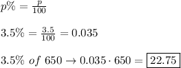 p\%=\frac{p}{100}\\\\3.5\%=\frac{3.5}{100}=0.035\\\\3.5\%\ of\ 650\to0.035\cdot650=\boxed{22.75}