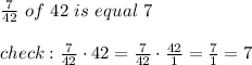 \frac{7}{42}\ of\ 42\ is\ equal\ 7\\\\check:\frac{7}{42}\cdot42=\frac{7}{42}\cdot\frac{42}{1}=\frac{7}{1}=7