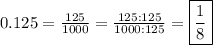0.125=\frac{125}{1000}=\frac{125:125}{1000:125}=\boxed{\frac{1}{8}}