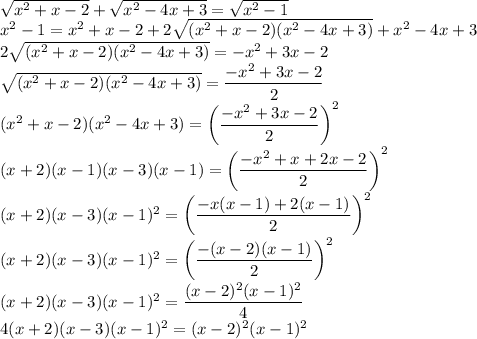 &#10;\sqrt{x^2+x-2}+\sqrt{x^2-4x+3}=\sqrt{x^2-1}\\&#10;x^2-1=x^2+x-2+2\sqrt{(x^2+x-2)(x^2-4x+3)}+x^2-4x+3\\&#10;2\sqrt{(x^2+x-2)(x^2-4x+3)}=-x^2+3x-2\\&#10;\sqrt{(x^2+x-2)(x^2-4x+3)}=\dfrac{-x^2+3x-2}{2}\\&#10;(x^2+x-2)(x^2-4x+3)=\left(\dfrac{-x^2+3x-2}{2}\right)^2\\&#10;(x+2)(x-1)(x-3)(x-1)=\left(\dfrac{-x^2+x+2x-2}{2}\right)^2\\&#10;(x+2)(x-3)(x-1)^2=\left(\dfrac{-x(x-1)+2(x-1)}{2}\right)^2\\&#10;(x+2)(x-3)(x-1)^2=\left(\dfrac{-(x-2)(x-1)}{2}\right)^2\\&#10;(x+2)(x-3)(x-1)^2=\dfrac{(x-2)^2(x-1)^2}{4}\\&#10;4(x+2)(x-3)(x-1)^2=(x-2)^2(x-1)^2\\