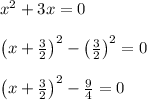 { x }^{ 2 }+3x=0\\ \\ { \left( x+\frac { 3 }{ 2 }  \right)  }^{ 2 }-{ \left( \frac { 3 }{ 2 }  \right)  }^{ 2 }=0\\ \\ { \left( x+\frac { 3 }{ 2 }  \right)  }^{ 2 }-\frac { 9 }{ 4 } =0