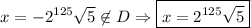 x=-2^{125}\sqrt5 \not \in D\Rightarrow \boxed{x=2^{125}\sqrt5}