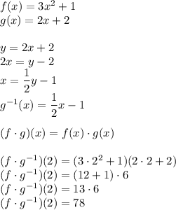 f(x)=3x^2+1\\&#10;g(x)=2x+2\\\\&#10;y=2x+2\\&#10;2x=y-2\\&#10;x=\dfrac{1}{2}y-1\\&#10;g^{-1}(x)=\dfrac{1}{2}x-1\\\\&#10;(f\cdot g)(x)=f(x)\cdot g(x)\\\\&#10;(f\cdot g^{-1})(2)=(3\cdot2^2+1)(2\cdot2+2)\\&#10;(f\cdot g^{-1})(2)=(12+1)\cdot6\\&#10;(f\cdot g^{-1})(2)=13\cdot6\\&#10;(f\cdot g^{-1})(2)=78&#10;