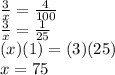 \frac{3}{x}=\frac{4}{100}\\\frac{3}{x}=\frac{1}{25}\\(x)(1)=(3)(25)\\x=75