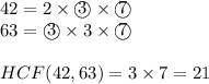 42=2 \times \textcircled{3} \times \textcircled{7} \\&#10;63=\textcircled{3} \times 3 \times \textcircled{7} \\ \\&#10;HCF(42,63)=3 \times 7=21