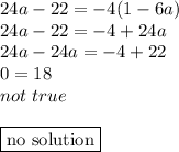 24a-22=-4(1-6a) \\&#10;24a-22=-4+24a \\&#10;24a-24a=-4+22 \\&#10;0=18 \\&#10;not \ true \\ \\&#10;\boxed{\hbox{no solution}}
