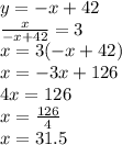 y=-x+42 \\ \frac{x}{-x+42} =3 \\ x=3(-x+42)\\ x=-3x+126\\4x=126\\x= \frac{126}{4} \\x=31.5