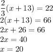 \dfrac{2}{3}(x+13)=22\\&#10;2(x+13)=66\\&#10;2x+26=66\\&#10;2x=40\\&#10;x=20