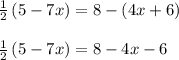 \frac { 1 }{ 2 } \left( 5-7x \right) =8-\left( 4x+6 \right) \\ \\ \frac { 1 }{ 2 } \left( 5-7x \right) =8-4x-6