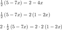 \\ \\ \frac { 1 }{ 2 } \left( 5-7x \right) =2-4x\\ \\ \frac { 1 }{ 2 } \left( 5-7x \right) =2\left( 1-2x \right) \\ \\ 2\cdot \frac { 1 }{ 2 } \left( 5-7x \right) =2\cdot 2\left( 1-2x \right)