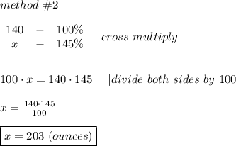 method\ \#2\\\\\begin{array}{ccc}140&-&100\%\\x&-&145\%\end{array}\ \ \ cross\ multiply\\\\\\100\cdot x=140\cdot145\ \ \ \ |divide\ both\ sides\ by\ 100\\\\x=\frac{140\cdot145}{100}\\\\\boxed{x=203\ (ounces)}