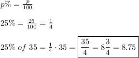 p\%=\frac{p}{100}\\\\25\%=\frac{25}{100}=\frac{1}{4}\\\\25\%\ of\ 35=\frac{1}{4}\cdot35=\boxed{\frac{35}{4}=8\frac{3}{4}=8.75}